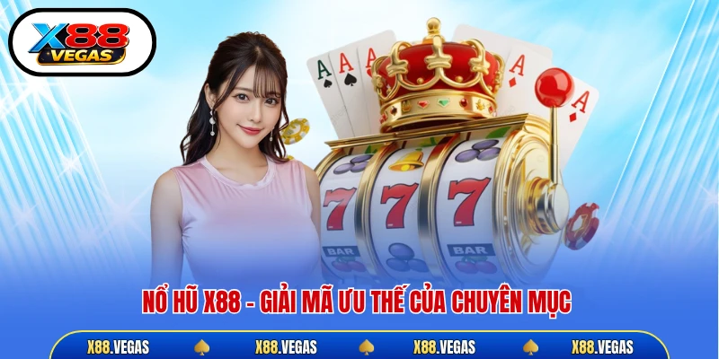 Nổ hũ X88 - Giải mã ưu thế của chuyên mục